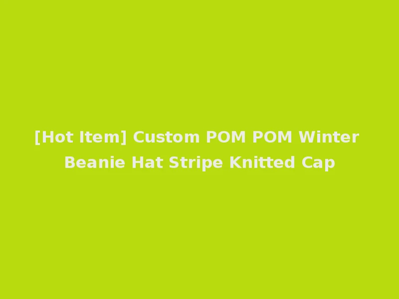 [Hot Item] Custom POM POM Winter Beanie Hat Stripe Knitted Cap