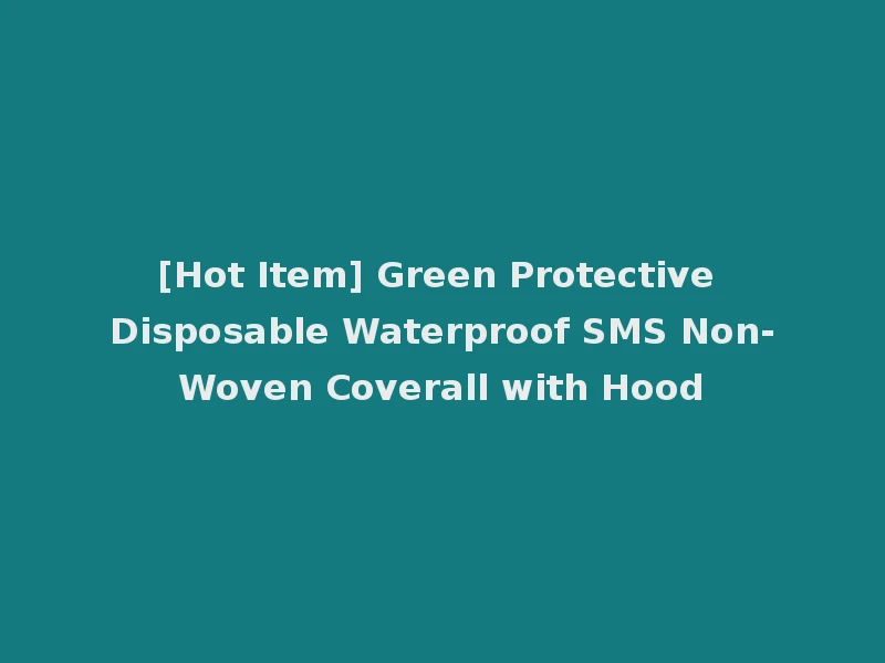 [Hot Item] Green Protective Disposable Waterproof SMS Non-Woven Coverall with Hood