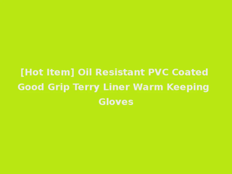 [Hot Item] Oil Resistant PVC Coated Good Grip Terry Liner Warm Keeping Gloves