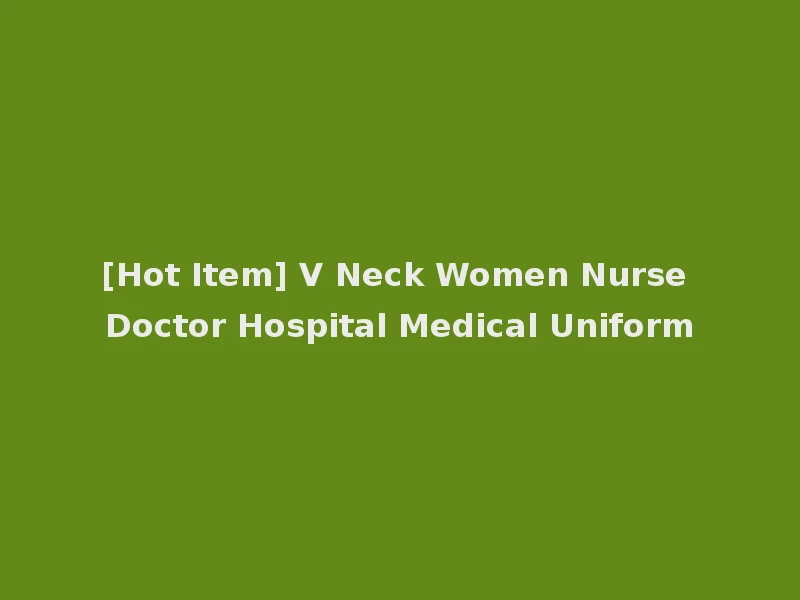 [Hot Item] V Neck Women Nurse Doctor Hospital Medical Uniform