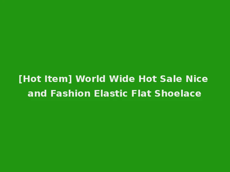 [Hot Item] World Wide Hot Sale Nice and Fashion Elastic Flat Shoelace