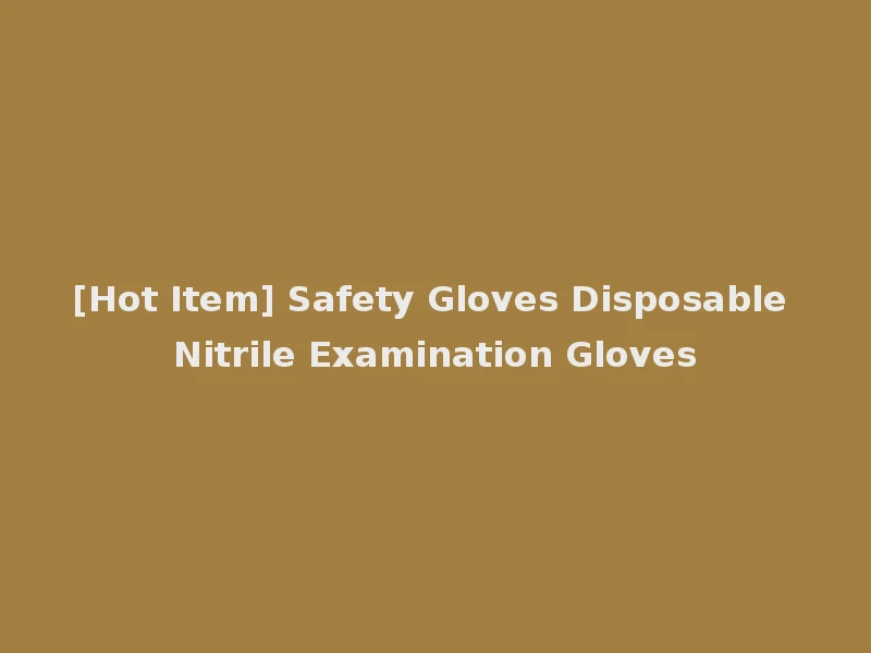 [Hot Item] Safety Gloves Disposable Nitrile Examination Gloves