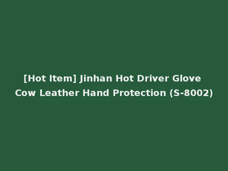 [Hot Item] Jinhan Hot Driver Glove Cow Leather Hand Protection (S-8002)