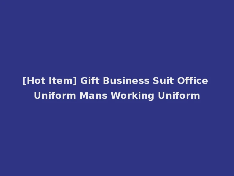 [Hot Item] Gift Business Suit Office Uniform Mans Working Uniform