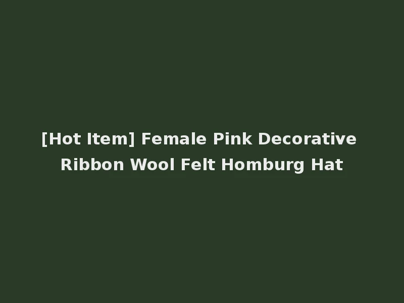 [Hot Item] Female Pink Decorative Ribbon Wool Felt Homburg Hat