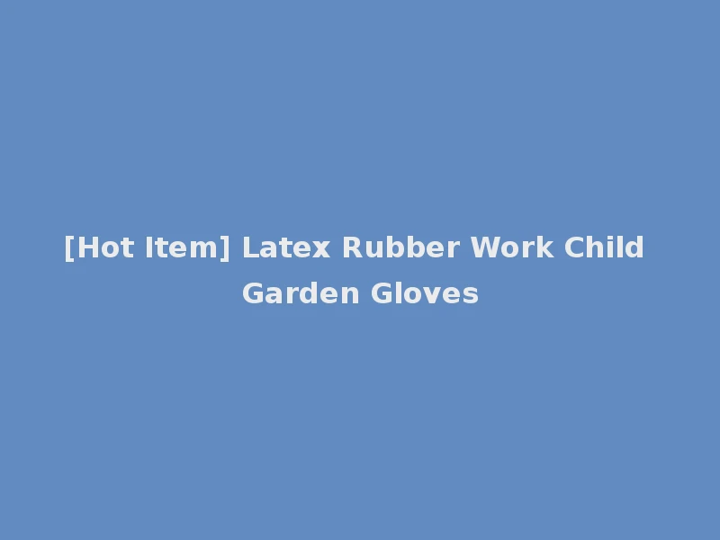 [Hot Item] Latex Rubber Work Child Garden Gloves