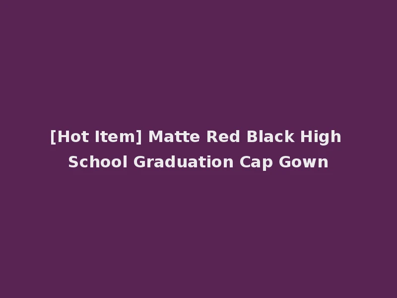 [Hot Item] Matte Red Black High School Graduation Cap Gown