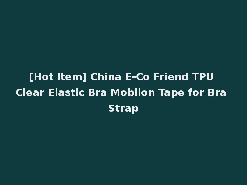 [Hot Item] China E-Co Friend TPU Clear Elastic Bra Mobilon Tape for Bra Strap
