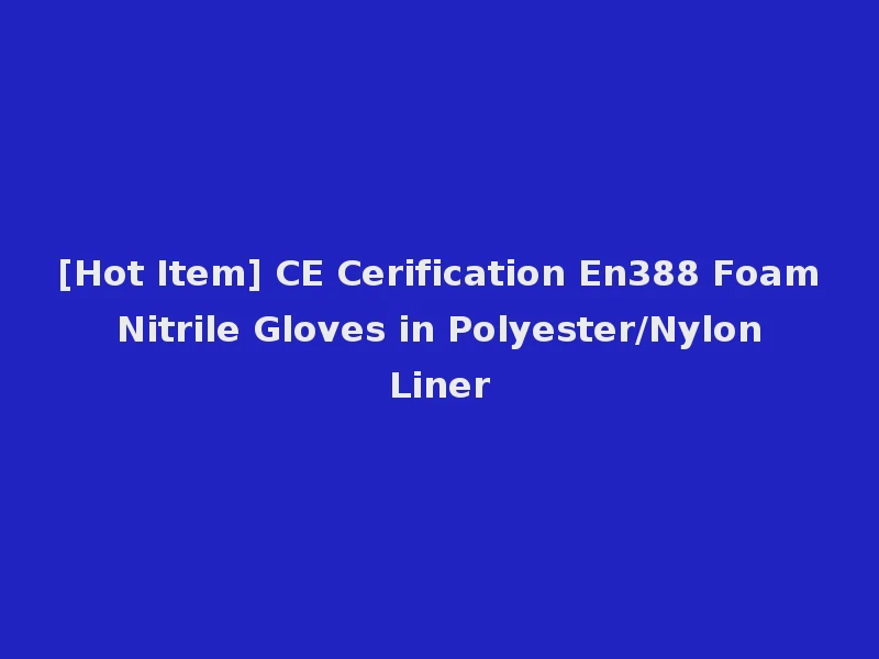 [Hot Item] CE Cerification En388 Foam Nitrile Gloves in Polyester/Nylon Liner