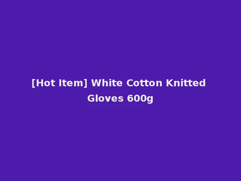 [Hot Item] White Cotton Knitted Gloves 600g