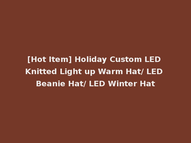 [Hot Item] Holiday Custom LED Knitted Light up Warm Hat/ LED Beanie Hat/ LED Winter Hat