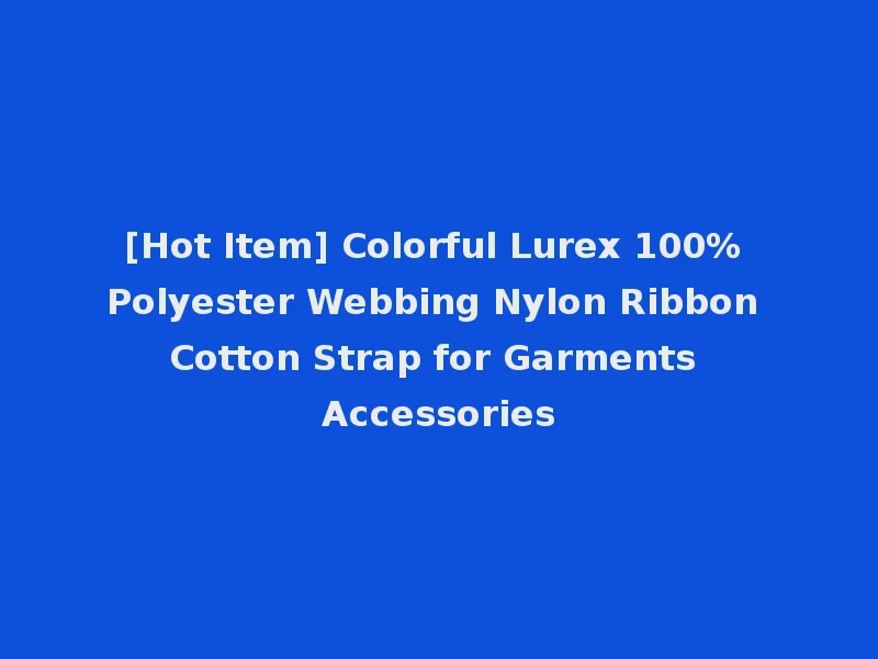 [Hot Item] Colorful Lurex 100% Polyester Webbing Nylon Ribbon Cotton Strap for Garments Accessories