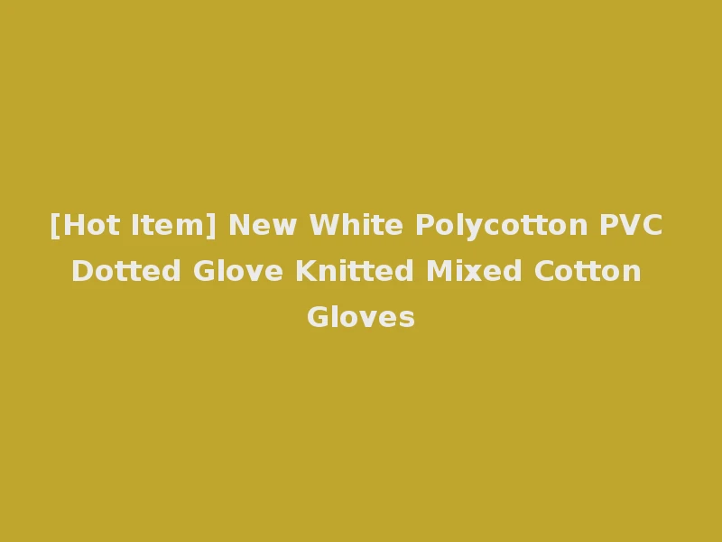 [Hot Item] New White Polycotton PVC Dotted Glove Knitted Mixed Cotton Gloves
