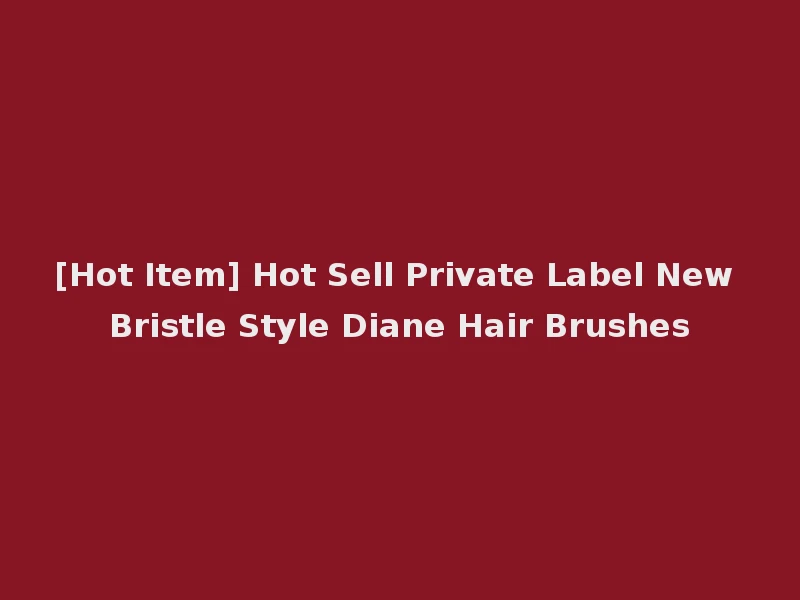 [Hot Item] Hot Sell Private Label New Bristle Style Diane Hair Brushes