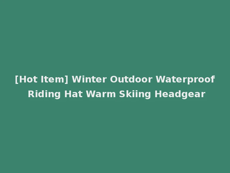 [Hot Item] Winter Outdoor Waterproof Riding Hat Warm Skiing Headgear