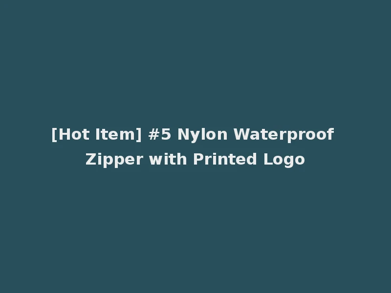[Hot Item] #5 Nylon Waterproof Zipper with Printed Logo