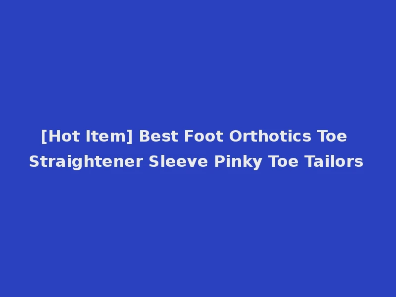 [Hot Item] Best Foot Orthotics Toe Straightener Sleeve Pinky Toe Tailors