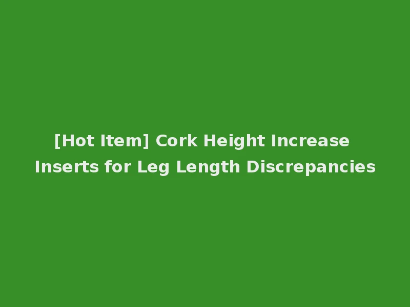 [Hot Item] Cork Height Increase Inserts for Leg Length Discrepancies