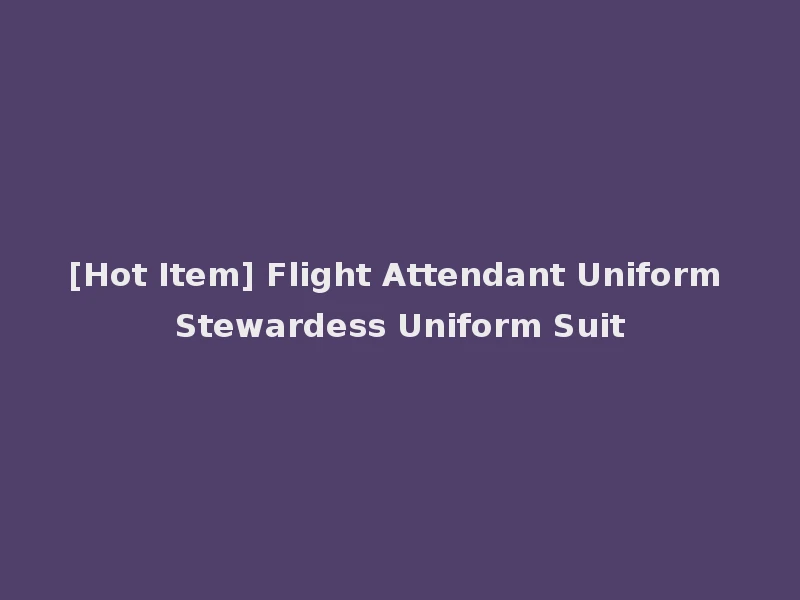 [Hot Item] Flight Attendant Uniform Stewardess Uniform Suit