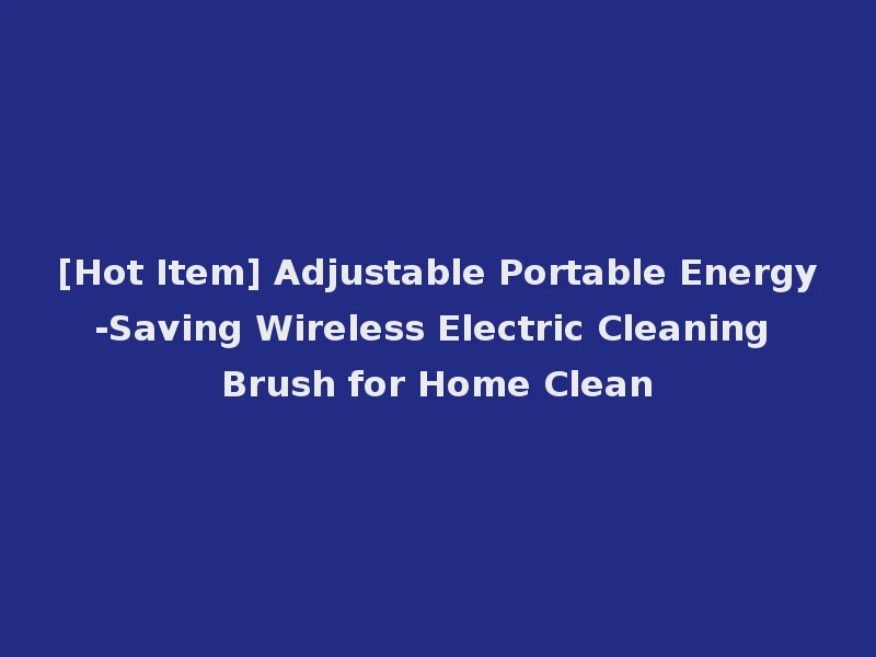 [Hot Item] Adjustable Portable Energy-Saving Wireless Electric Cleaning Brush for Home Clean