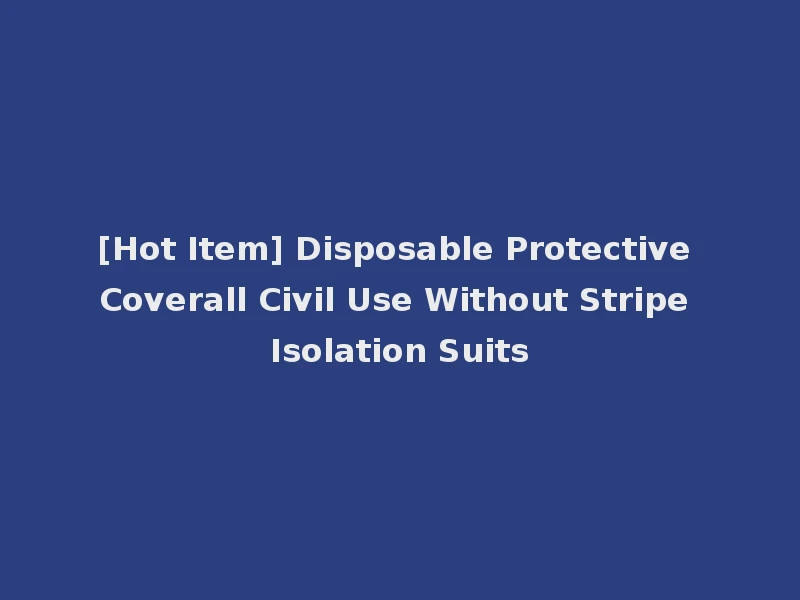 [Hot Item] Disposable Protective Coverall Civil Use Without Stripe Isolation Suits