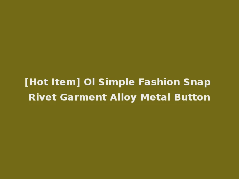 [Hot Item] Ol Simple Fashion Snap Rivet Garment Alloy Metal Button