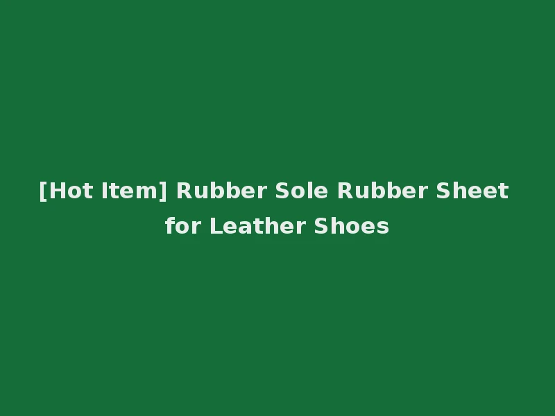 [Hot Item] Rubber Sole Rubber Sheet for Leather Shoes