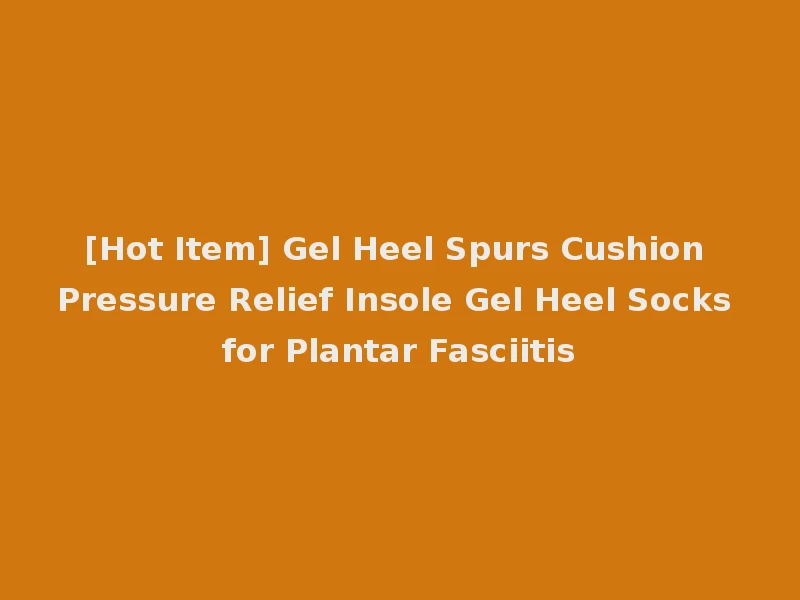 [Hot Item] Gel Heel Spurs Cushion Pressure Relief Insole Gel Heel Socks for Plantar Fasciitis