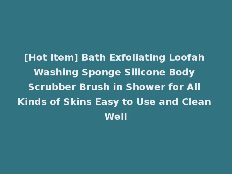 [Hot Item] Bath Exfoliating Loofah Washing Sponge Silicone Body Scrubber Brush in Shower for All Kinds of Skins Easy to Use and Clean Well