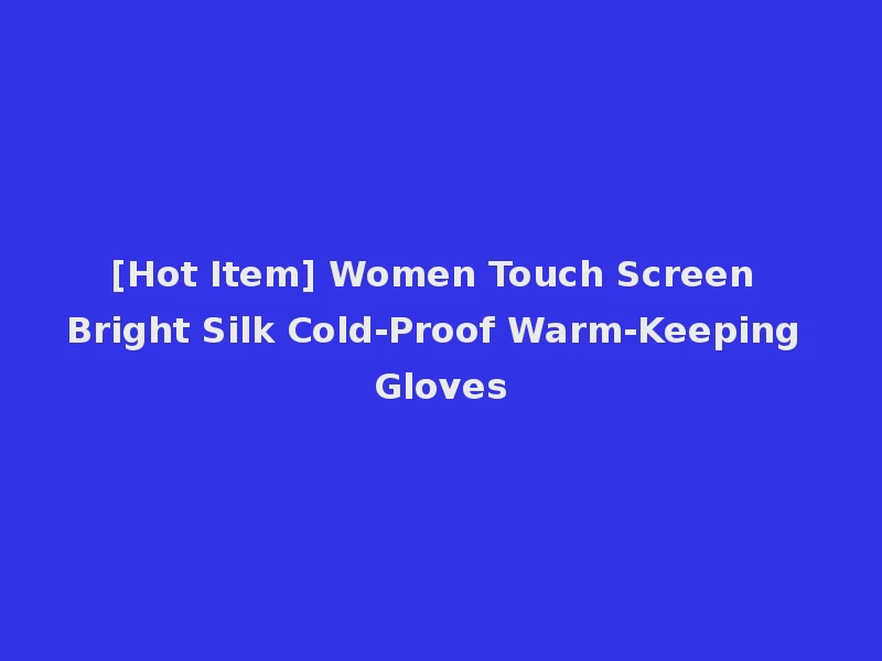 [Hot Item] Women Touch Screen Bright Silk Cold-Proof Warm-Keeping Gloves