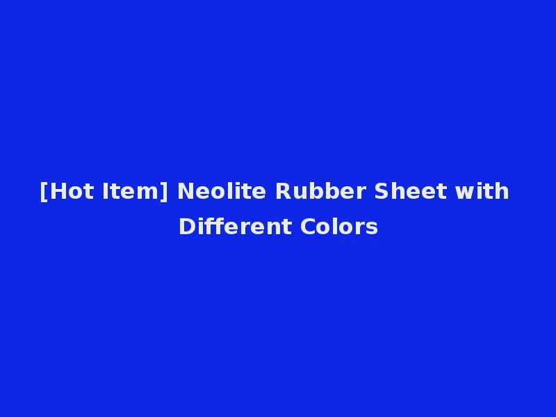 [Hot Item] Neolite Rubber Sheet with Different Colors