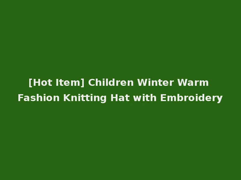 [Hot Item] Children Winter Warm Fashion Knitting Hat with Embroidery