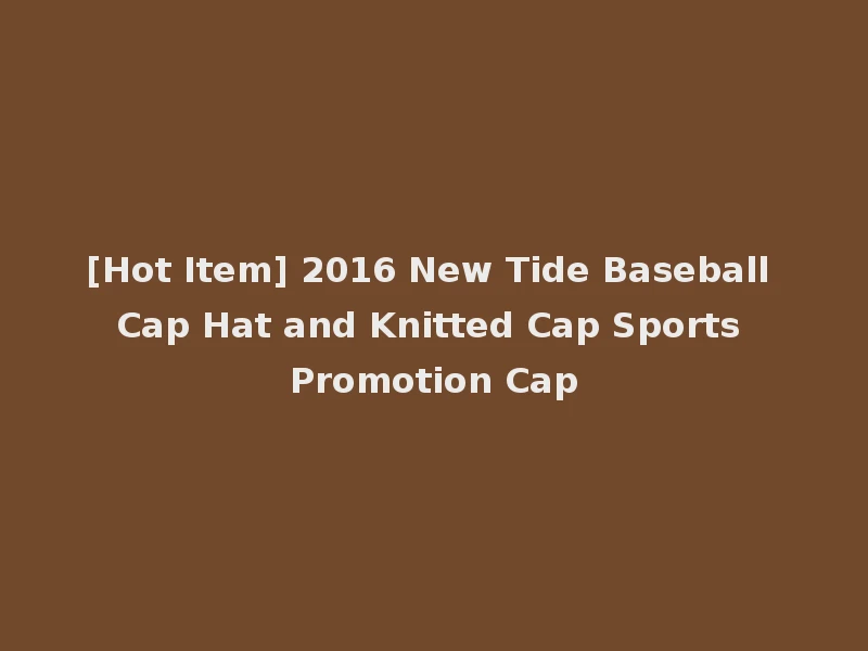 [Hot Item] 2016 New Tide Baseball Cap Hat and Knitted Cap Sports Promotion Cap