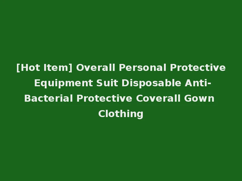 [Hot Item] Overall Personal Protective Equipment Suit Disposable Anti-Bacterial Protective Coverall Gown Clothing
