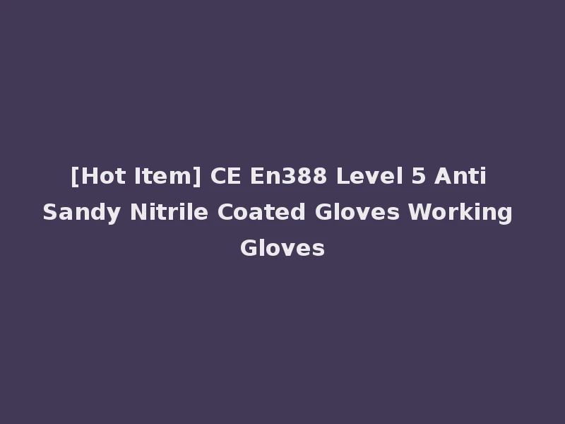 [Hot Item] CE En388 Level 5 Anti Sandy Nitrile Coated Gloves Working Gloves