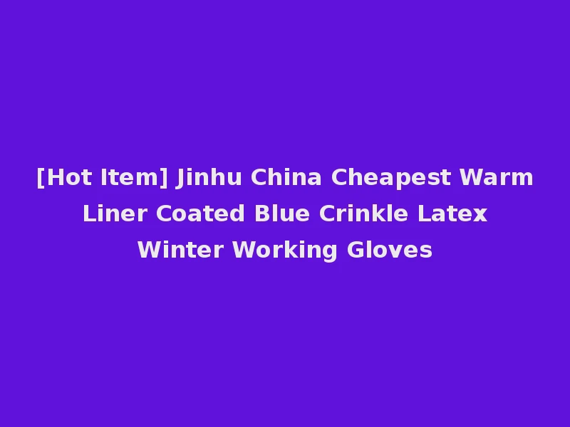 [Hot Item] Jinhu China Cheapest Warm Liner Coated Blue Crinkle Latex Winter Working Gloves