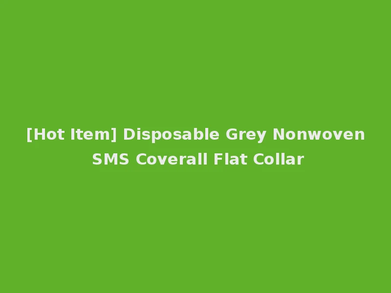 [Hot Item] Disposable Grey Nonwoven SMS Coverall Flat Collar