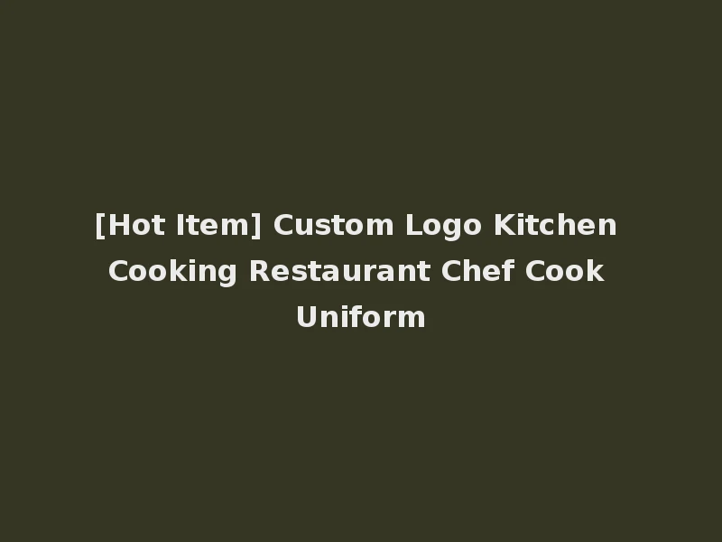 [Hot Item] Custom Logo Kitchen Cooking Restaurant Chef Cook Uniform