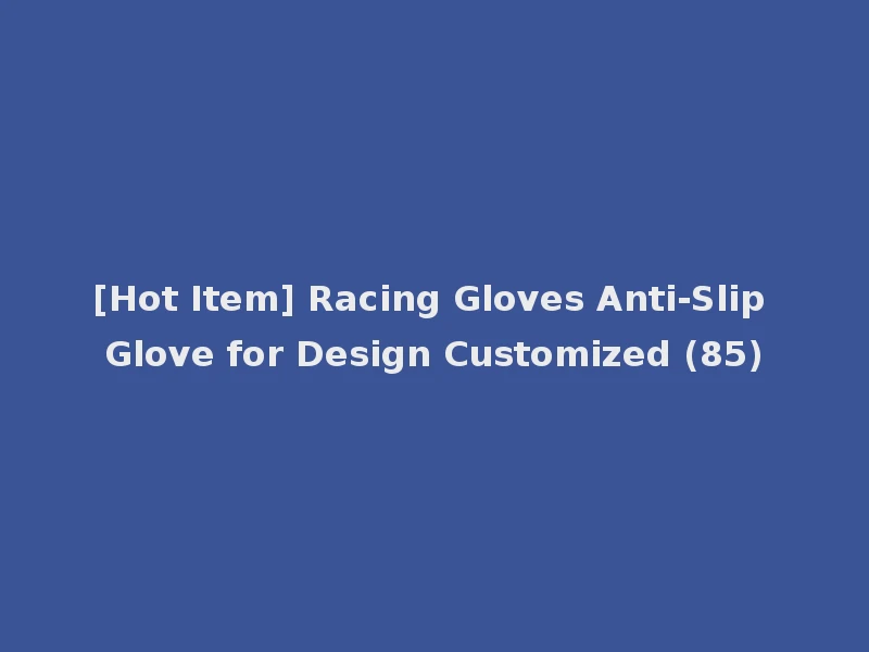 [Hot Item] Racing Gloves Anti-Slip Glove for Design Customized (85)