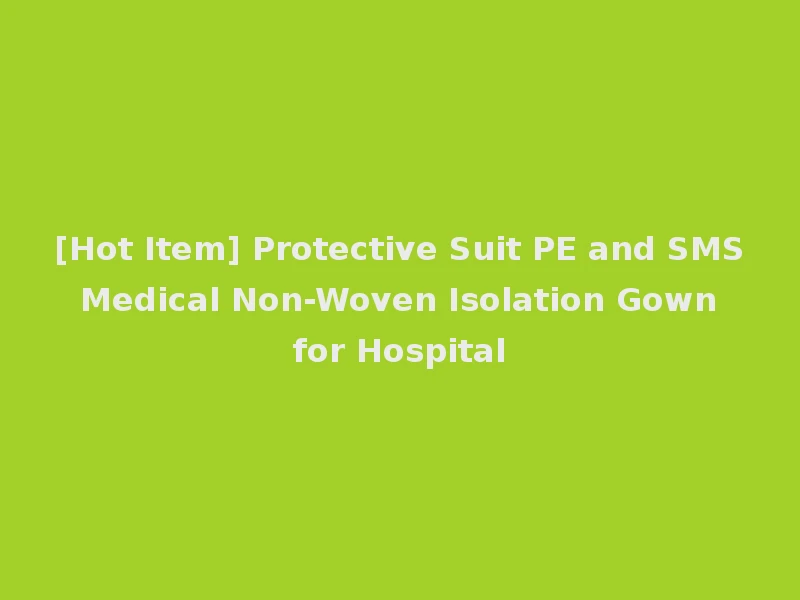 [Hot Item] Protective Suit PE and SMS Medical Non-Woven Isolation Gown for Hospital