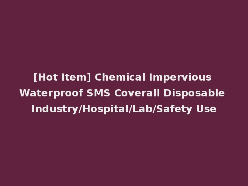 [Hot Item] Chemical Impervious Waterproof SMS Coverall Disposable Industry/Hospital/Lab/Safety Use