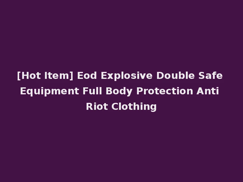 [Hot Item] Eod Explosive Double Safe Equipment Full Body Protection Anti Riot Clothing