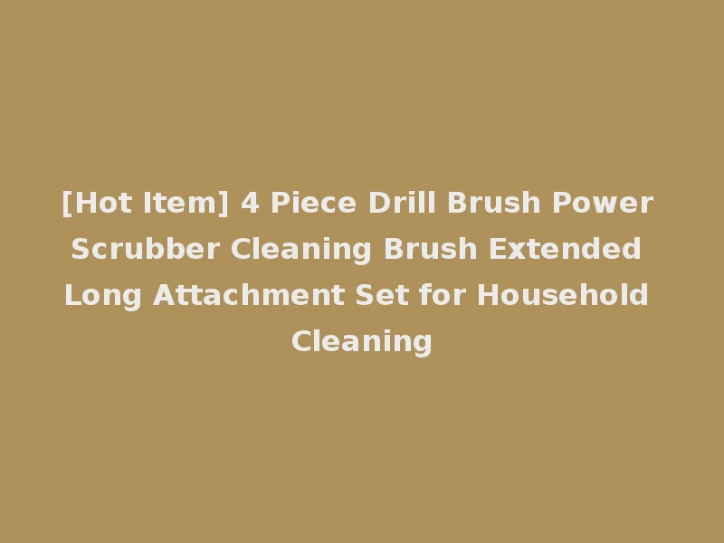 [Hot Item] 4 Piece Drill Brush Power Scrubber Cleaning Brush Extended Long Attachment Set for Household Cleaning