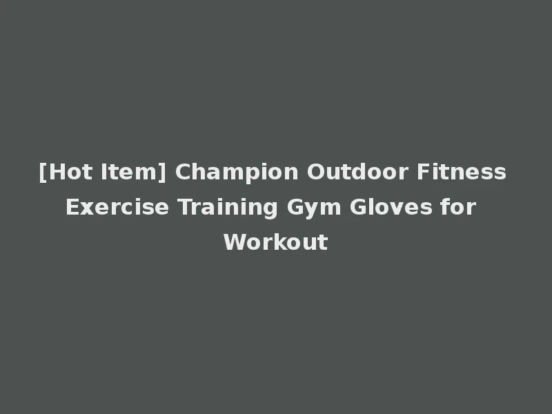 [Hot Item] Champion Outdoor Fitness Exercise Training Gym Gloves for Workout