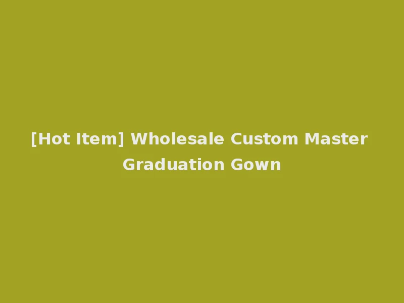 [Hot Item] Wholesale Custom Master Graduation Gown