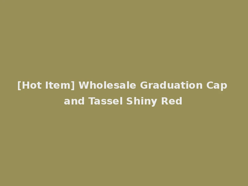 [Hot Item] Wholesale Graduation Cap and Tassel Shiny Red
