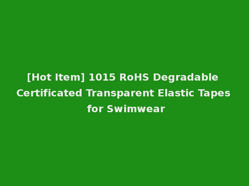 [Hot Item] 1015 RoHS Degradable Certificated Transparent Elastic Tapes for Swimwear