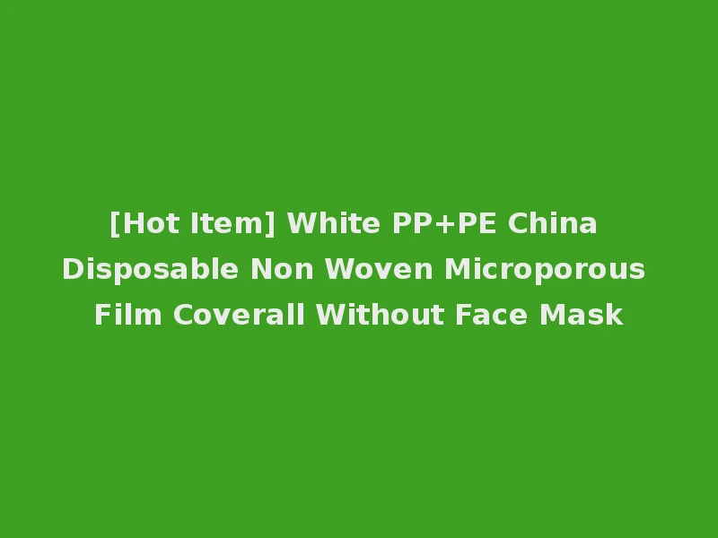 [Hot Item] White PP+PE China Disposable Non Woven Microporous Film Coverall Without Face Mask