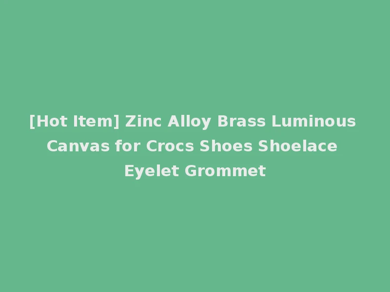 [Hot Item] Zinc Alloy Brass Luminous Canvas for Crocs Shoes Shoelace Eyelet Grommet