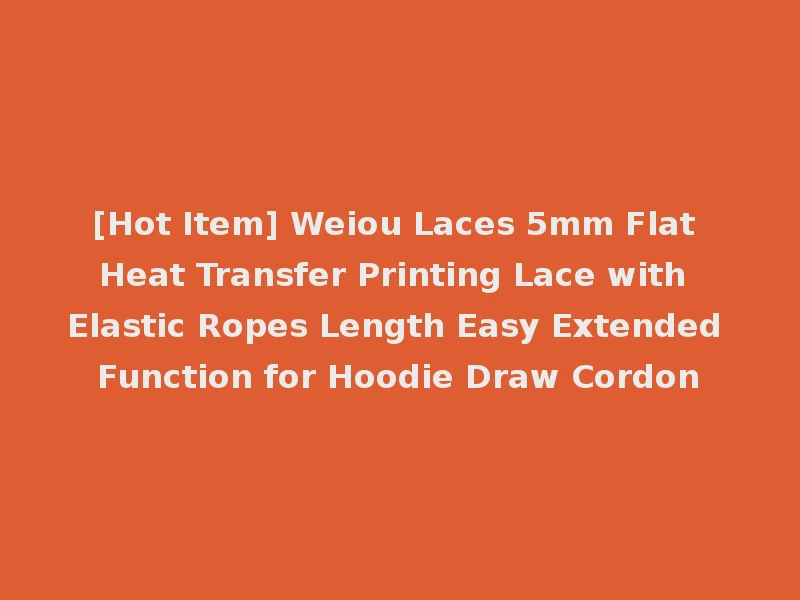 [Hot Item] Weiou Laces 5mm Flat Heat Transfer Printing Lace with Elastic Ropes Length Easy Extended Function for Hoodie Draw Cordon